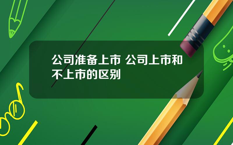 公司准备上市 公司上市和不上市的区别